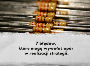 Siedem błędów wywołujących opór w realizacji strategii